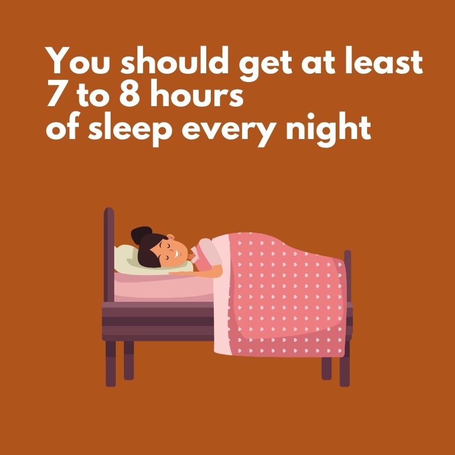 You should get at least seven to eight hours of sleep every night - good sleep pattern